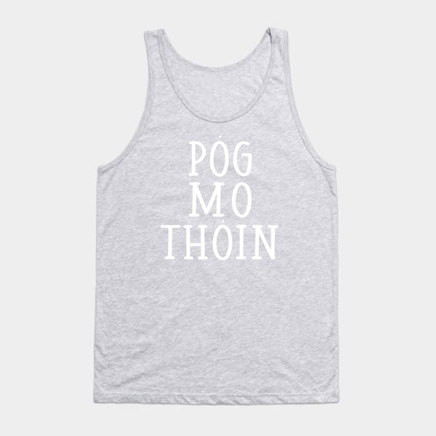 Pog Mo Thoin Kiss My Arse Irish Gaelic St Pattys Day Tank Top by graphicbombdesigns